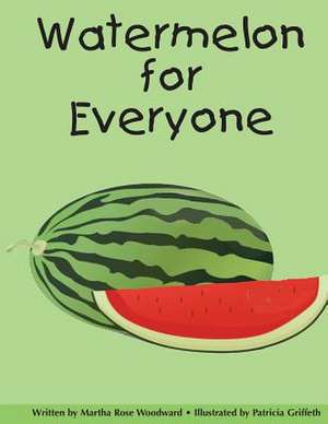 Watermelon for Everyone de Martha Rose Woodward