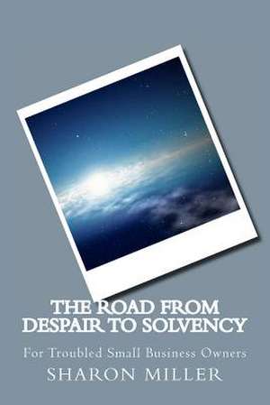 The Road from Despair to Solvency de Sharon Miller