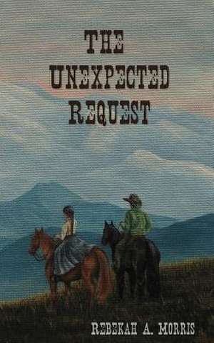 The Unexpected Request de Rebekah A. Morris