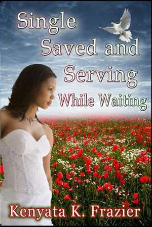 Single, Saved and Serving While Waiting de Kenyata K. Frazier