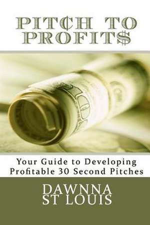 Pitch to Profits de Dawnna C. St Louis