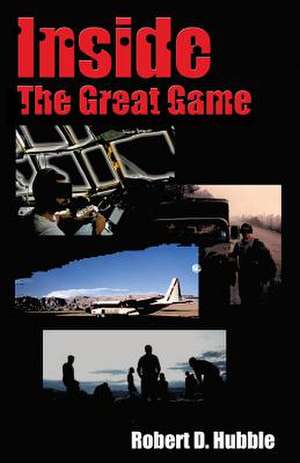 Inside the Great Game de Robert D. Hubble