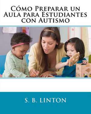 Como Preparar Un Aula Para Estudiantes Con Autismo de S. B. Linton