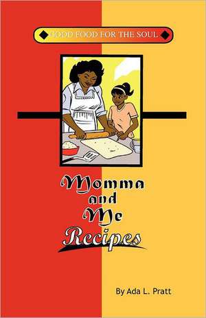 Momma and Me Recipes: Good Food for the Soul de Mrs Ada L. Pratt