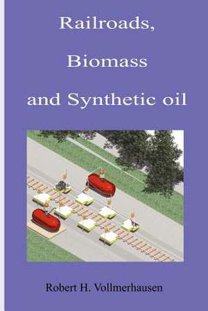 Railroads, Biomass and Synthetic Oil de MR Robert H. Vollmerhausen