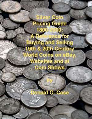 Silver Coin Pricing Guide, 1800-2000 de Donald O. Case