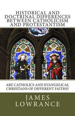 Historical and Doctrinal Differences Between Catholicism and Protestantism de James M. Lowrance