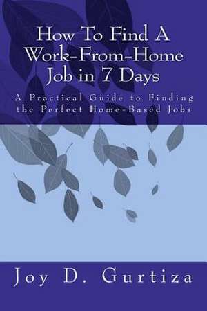 How to Find a Work-From-Home Job in 7 Days de Joy D. Gurtiza