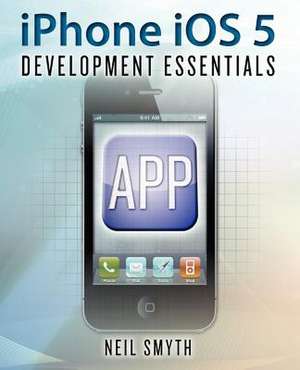 iPhone IOS 5 Development Essentials de Neil Smyth