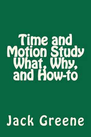 Time and Motion Study What, Why, and How-To de Jack Greene