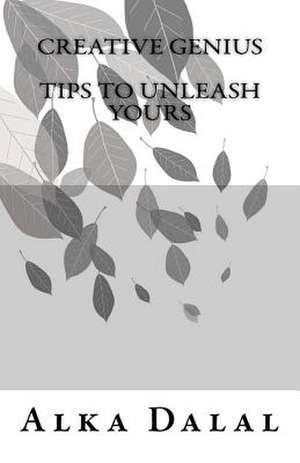 Creative Genius, Tips to Unleash Yours, 2nd Edition de Mrs Alka Dalal