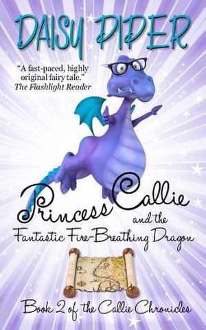 Princess Callie and the Fantastic Fire-Breathing Dragon de Daisy Piper