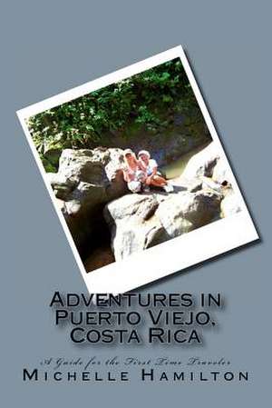 Adventures in Puerto Viejo, Costa Rica...a Guide for the First Time Traveler de Michelle Hamilton