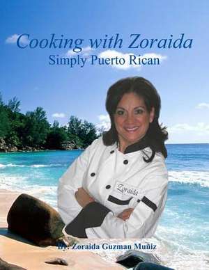 Cooking with Zoraida Simply Puerto Rican de Zoraida Guzman Muniz