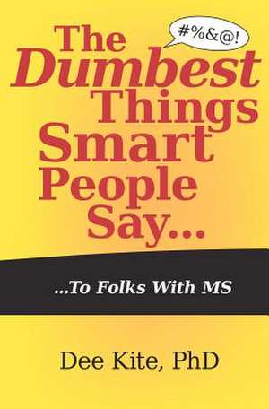 The Dumbest Things Smart People Say to Folks with MS de Dee Kite Phd