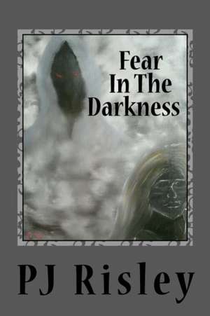 Fear in the Darkness de Pj Risley