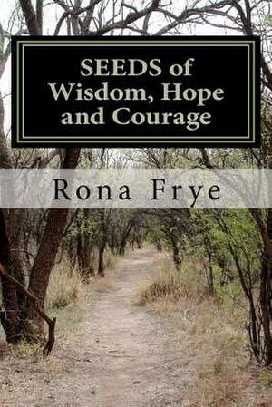 Seeds of Wisdom, Hope and Courage de Rona Frye