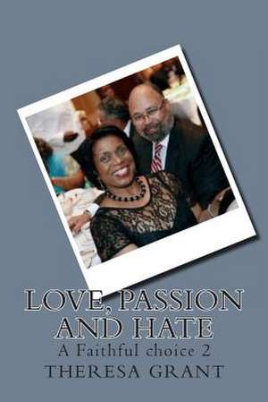 Love, Passion and Hate de Theresa E. Grant