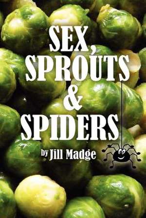 Sex, Sprouts and Spiders de Jill Madge