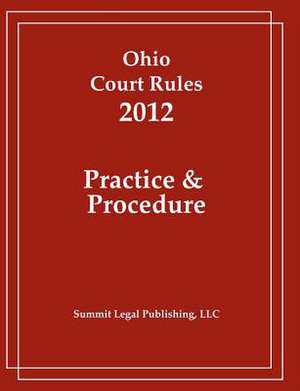 Ohio Court Rules 2012, Practice & Procedure de Summit Legal Publishing