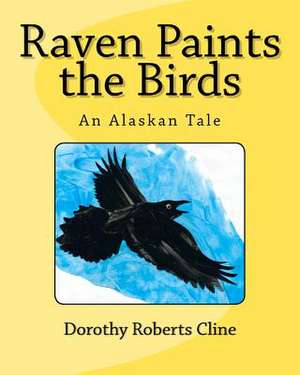 Raven Paints the Birds de Dorothy Roberts Cline