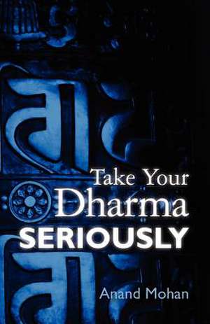 Take Your Dharma Seriously de Anand Mohan