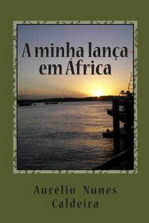 A Minha Lanca Em Africa de Aurelio Caldeira