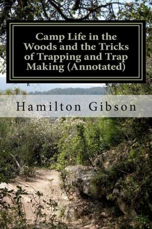 Camp Life in the Woods and the Tricks of Trapping and Trap Making (Annotated) de William Hamilton Gibson