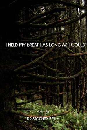 I Held My Breath as Long as I Could de Kristopher Kelly