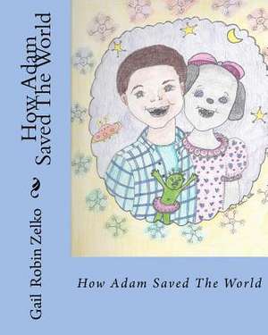 How Adam Saved the World de Gail Robin Zelko