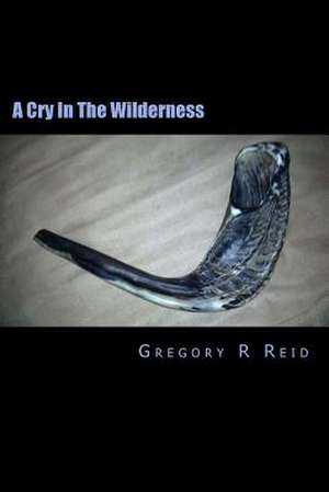 A Cry in the Wilderness de Gregory R. Reid