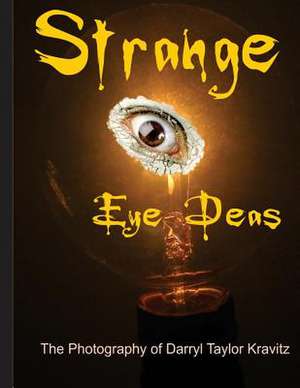 Strange Eye Deas the Photography of Darryl Taylor Kravitz de Darryl Taylor Kravitz