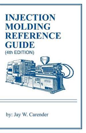 Injection Molding Reference Guide (4th Edition) de Jay W. Carender