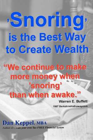 'Snoring' Is the Best Way to Create Wealth de Dan Keppel Mba