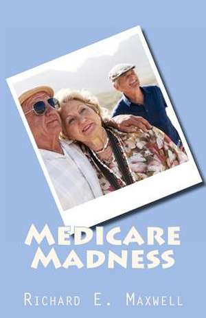 Medicare Madness de MR Richard E. Maxwell