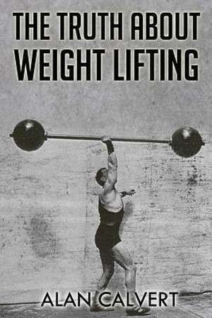 The Truth about Weight Lifting de Alan Calvert