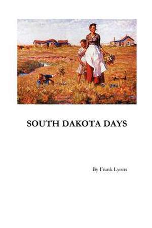 South Dakota Days de Frank W. Lyons