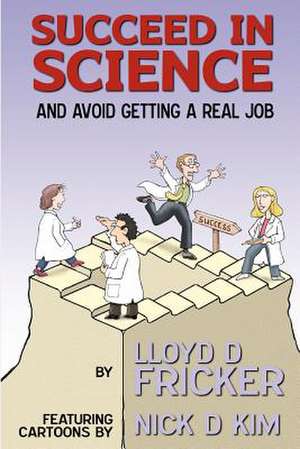 Succeed in Science and Avoid Getting a Real Job de Lloyd D. Fricker