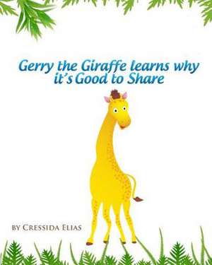 Gerry the Giraffe Learns Why It's Good to Share de Cressida Elias Ba Hon