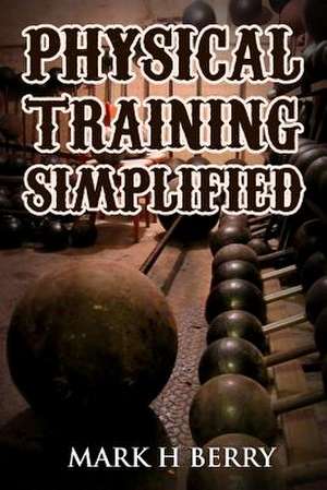 Physical Training Simplified de Mark H. Berry