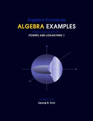 Algebra Examples Powers and Logarithms 1 de Seong R. Kim