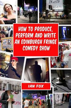 How to Produce, Perform and Write an Edinburgh Fringe Comedy Show de Ian Fox