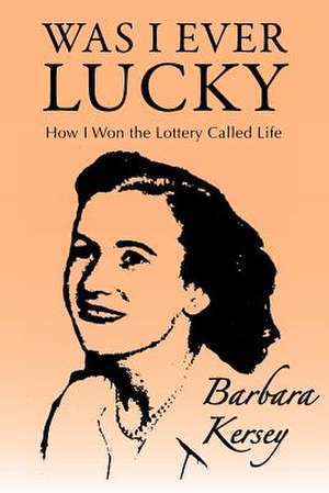 Was I Ever Lucky de Mrs Barbara Kersey