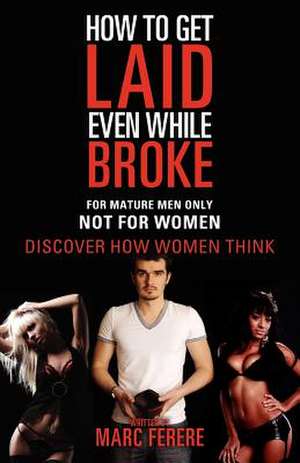 How to Get Laid Even While Broke de Marc Ferere