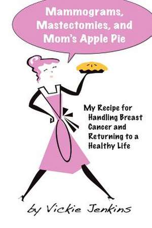 Mammograms, Mastectomies, and Mom's Apple Pie de Vickie Jenkins