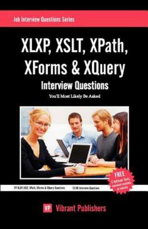 XLXP,XSLT,XPATH,XFORMS & XQuery Interview Questions You'll Most Likely Be Asked de Vibrant Publishers