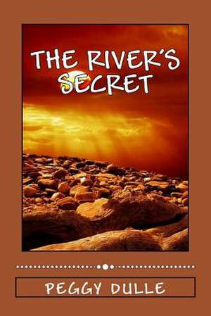 The River's Secret de Peggy Dulle