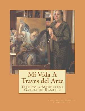 Mi Vida Atravez del Arte de Magdala Ramirez