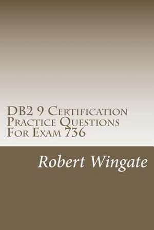 DB2 9 Certification Practice Questions for Exam 736 de Robert Wingate