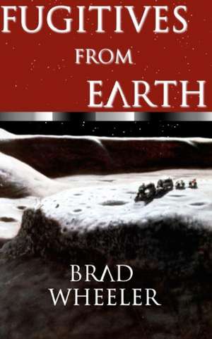 Fugitives from Earth de MR Brad W. Wheeler